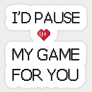 I'd pause my game for you Sticker